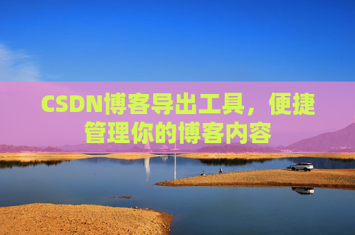 CSDN博客导出工具，便捷管理你的博客内容